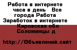 Работа в интернете 2 часа в день - Все города Работа » Заработок в интернете   . Кировская обл.,Соломинцы д.